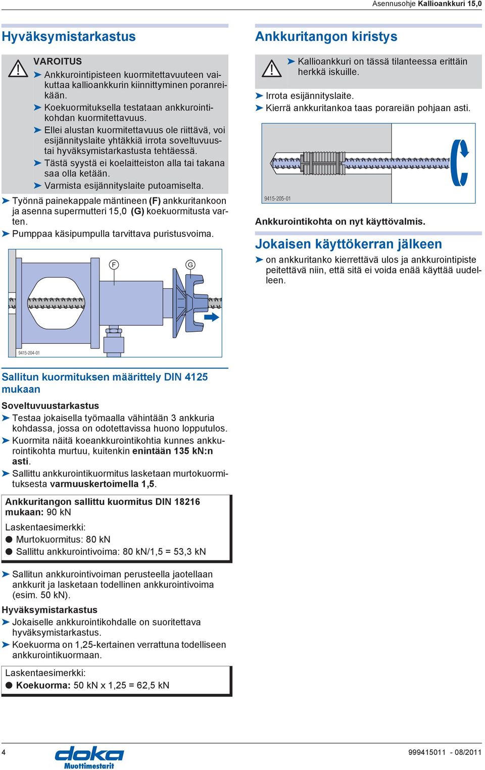 Tästä syystä ei koelaitteiston alla tai takana saa olla ketään. Varmista esijännityslaite putoamiselta.