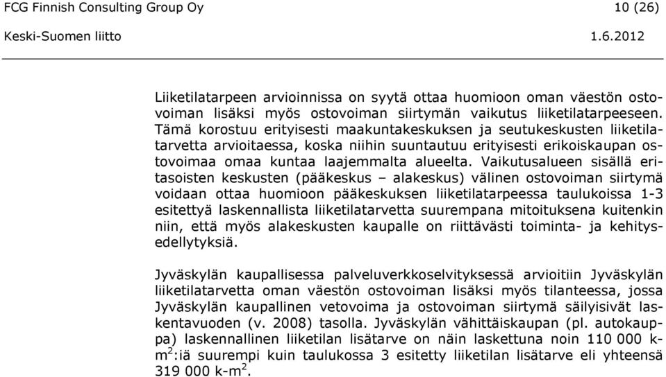 Vaikutusalueen sisällä eritasoisten keskusten (pääkeskus alakeskus) välinen ostovoiman siirtymä voidaan ottaa huomioon pääkeskuksen liiketilatarpeessa taulukoissa 1-3 esitettyä laskennallista