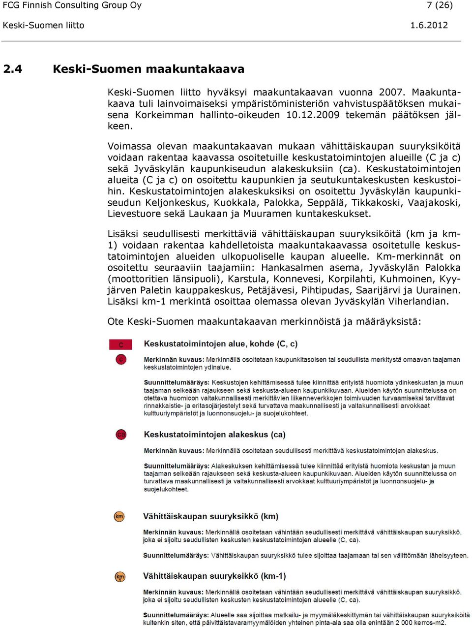 Voimassa olevan maakuntakaavan mukaan vähittäiskaupan suuryksiköitä voidaan rakentaa kaavassa osoitetuille keskustatoimintojen alueille (C ja c) sekä Jyväskylän kaupunkiseudun alakeskuksiin (ca).