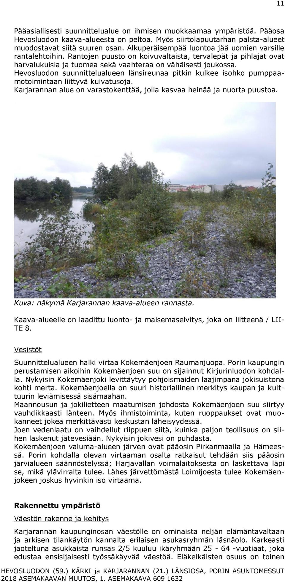 Hevosluodon suunnittelualueen länsireunaa pitkin kulkee isohko pumppaamotoimintaan liittyvä kuivatusoja. Karjarannan alue on varastokenttää, jolla kasvaa heinää ja nuorta puustoa.