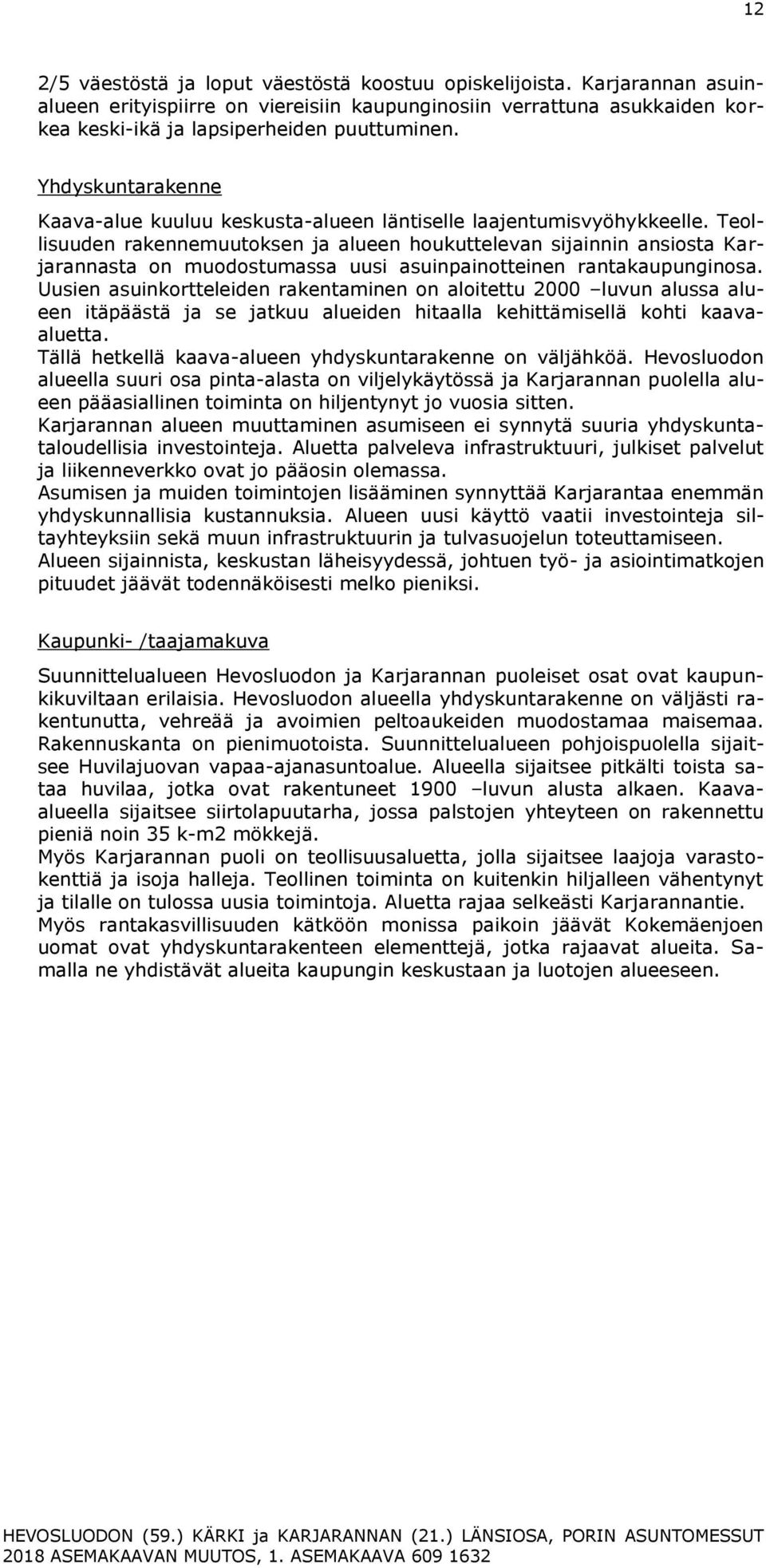 Teollisuuden rakennemuutoksen ja alueen houkuttelevan sijainnin ansiosta Karjarannasta on muodostumassa uusi asuinpainotteinen rantakaupunginosa.