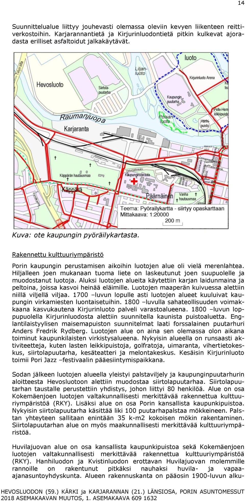 Hiljalleen joen mukanaan tuoma liete on laskeutunut joen suupuolelle ja muodostanut luotoja. Aluksi luotojen alueita käytettiin karjan laidunmaina ja peltoina, joissa kasvoi heinää eläimille.