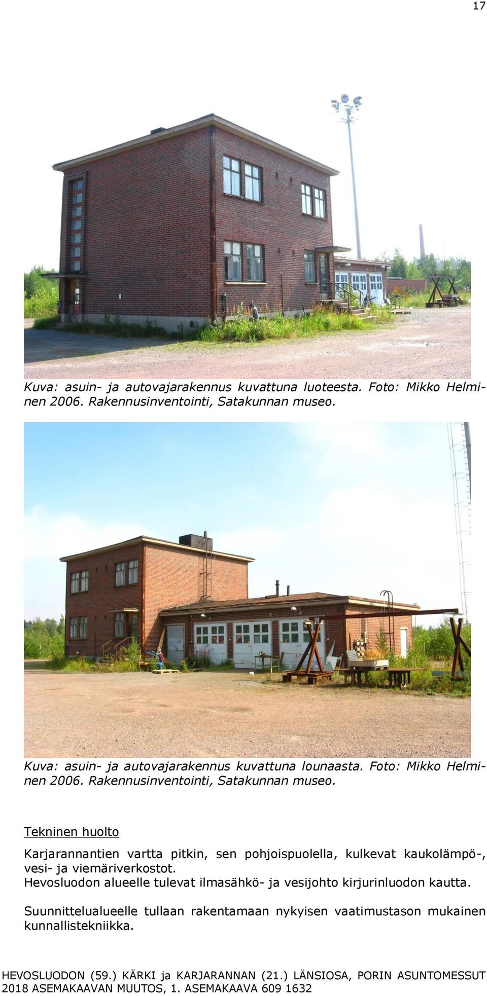 Tekninen huolto Karjarannantien vartta pitkin, sen pohjoispuolella, kulkevat kaukolämpö-, vesi- ja viemäriverkostot.