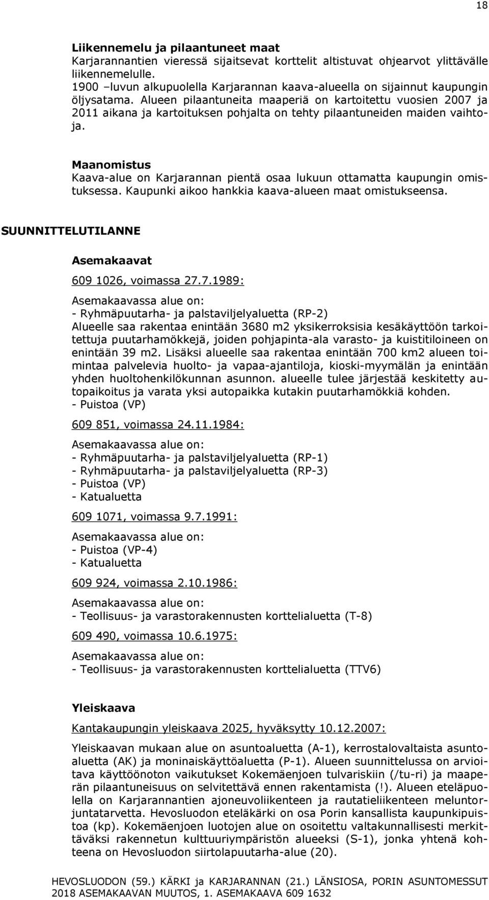 Alueen pilaantuneita maaperiä on kartoitettu vuosien 2007 ja 2011 aikana ja kartoituksen pohjalta on tehty pilaantuneiden maiden vaihtoja.