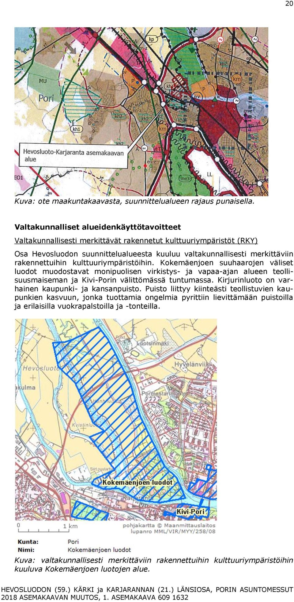 rakennettuihin kulttuuriympäristöihin. Kokemäenjoen suuhaarojen väliset luodot muodostavat monipuolisen virkistys- ja vapaa-ajan alueen teollisuusmaiseman ja Kivi-Porin välittömässä tuntumassa.