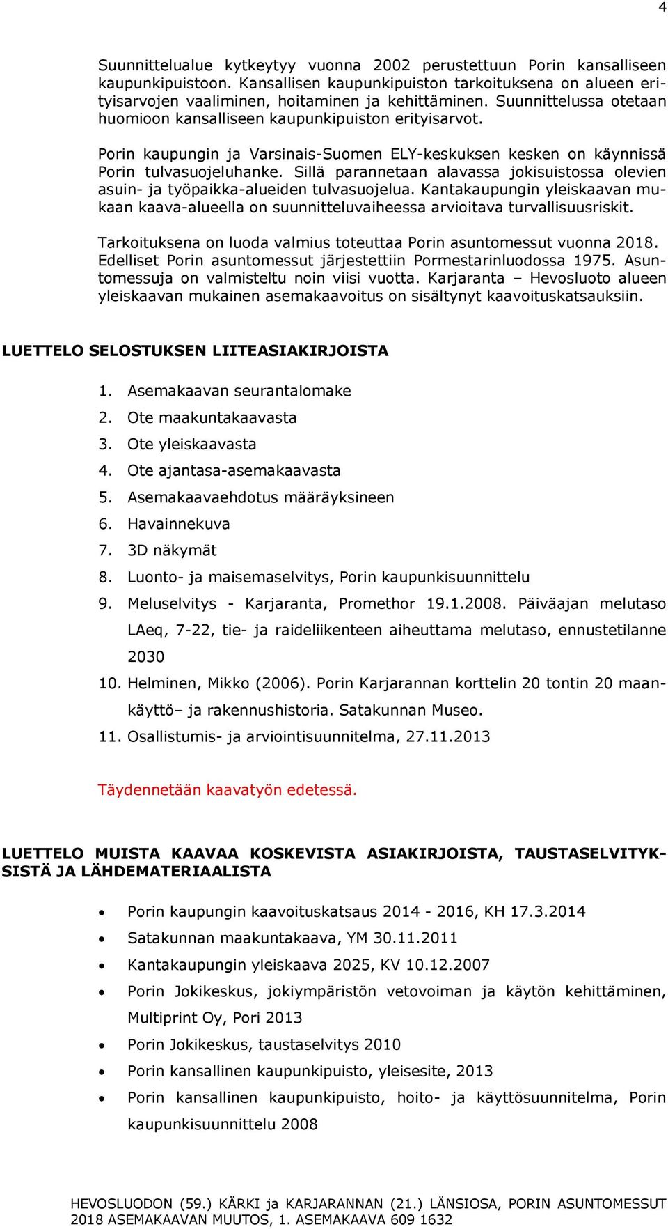 Sillä parannetaan alavassa jokisuistossa olevien asuin- ja työpaikka-alueiden tulvasuojelua. Kantakaupungin yleiskaavan mukaan kaava-alueella on suunnitteluvaiheessa arvioitava turvallisuusriskit.