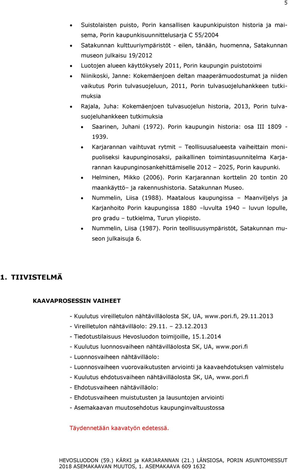 tulvasuojeluhankkeen tutkimuksia Rajala, Juha: Kokemäenjoen tulvasuojelun historia, 2013, Porin tulvasuojeluhankkeen tutkimuksia Saarinen, Juhani (1972). Porin kaupungin historia: osa III 1809-1939.