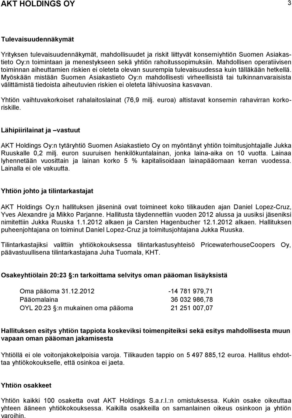 Myöskään mistään Suomen Asiakastieto Oy:n mahdollisesti virheellisistä tai tulkinnanvaraisista välittämistä tiedoista aiheutuvien riskien ei oleteta lähivuosina kasvavan.