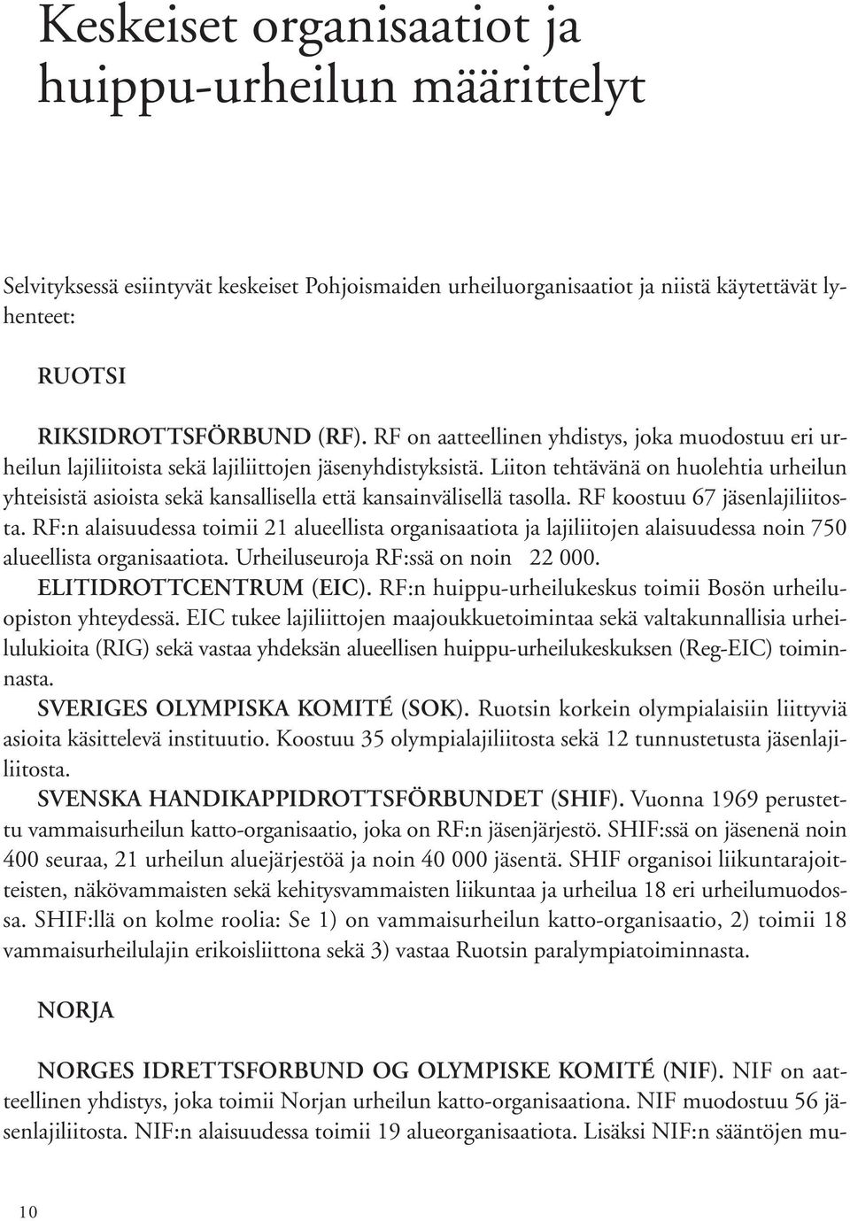 Liiton tehtävänä on huolehtia urheilun yhteisistä asioista sekä kansallisella että kansainvälisellä tasolla. RF koostuu 67 jäsenlajiliitosta.