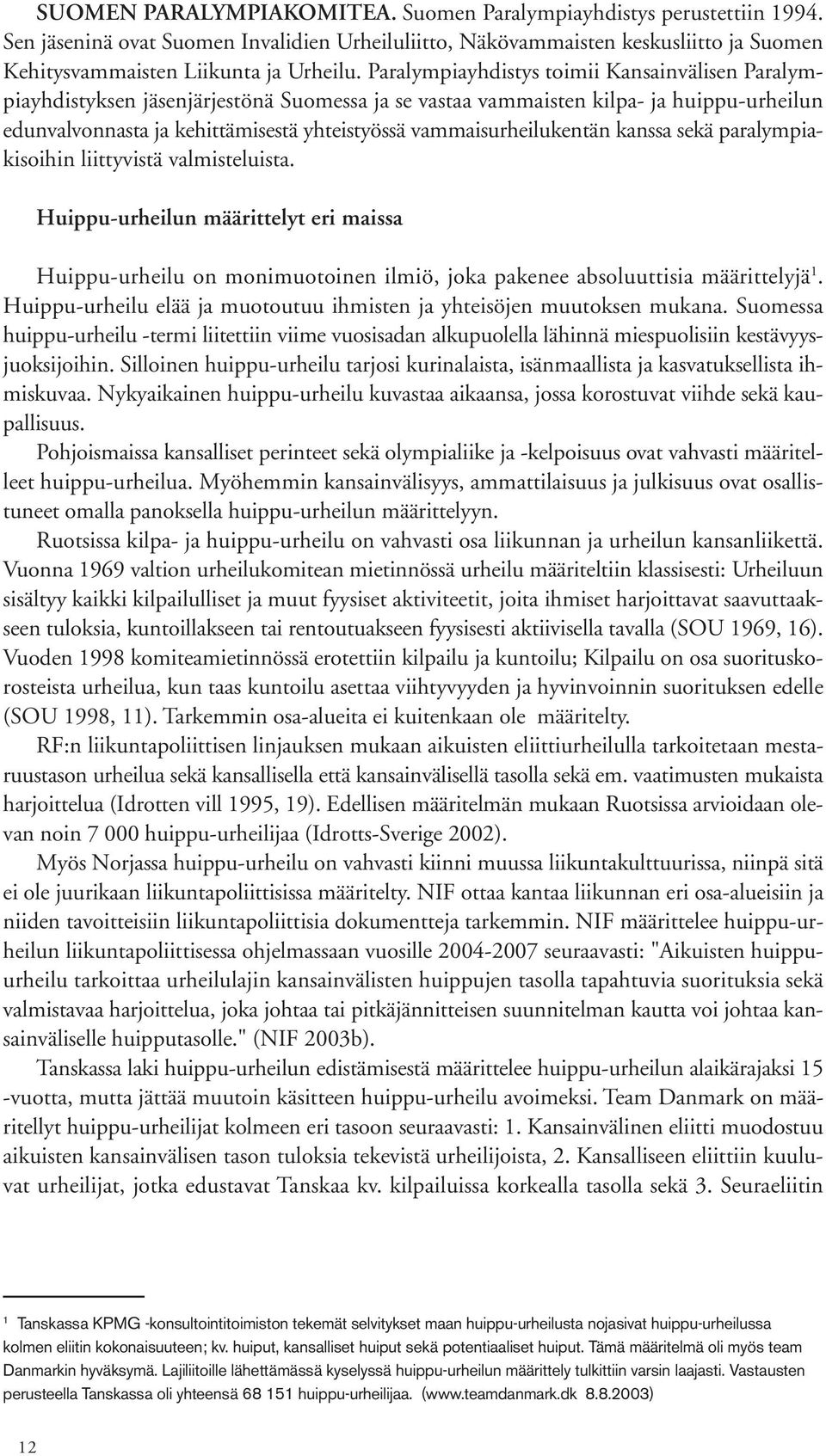 vammaisurheilukentän kanssa sekä paralympiakisoihin liittyvistä valmisteluista. Huippu-urheilun määrittelyt eri maissa Huippu-urheilu on monimuotoinen ilmiö, joka pakenee absoluuttisia määrittelyjä 1.