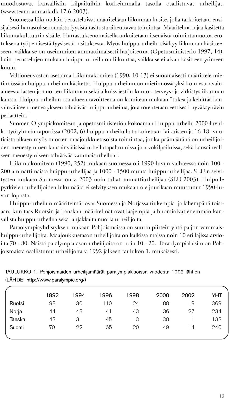 Määritelmä rajaa käsitettä liikuntakulttuurin sisälle. Harrastuksenomaisella tarkoitetaan itsenäistä toimintamuotoa erotuksena työperäisestä fyysisestä rasituksesta.