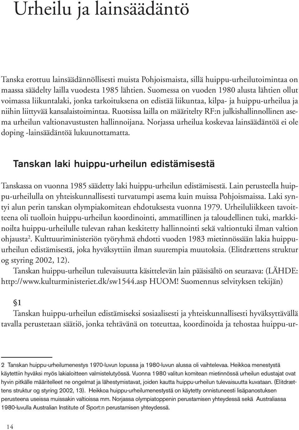 Ruotsissa lailla on määritelty RF:n julkishallinnollinen asema urheilun valtionavustusten hallinnoijana. Norjassa urheilua koskevaa lainsäädäntöä ei ole doping -lainsäädäntöä lukuunottamatta.