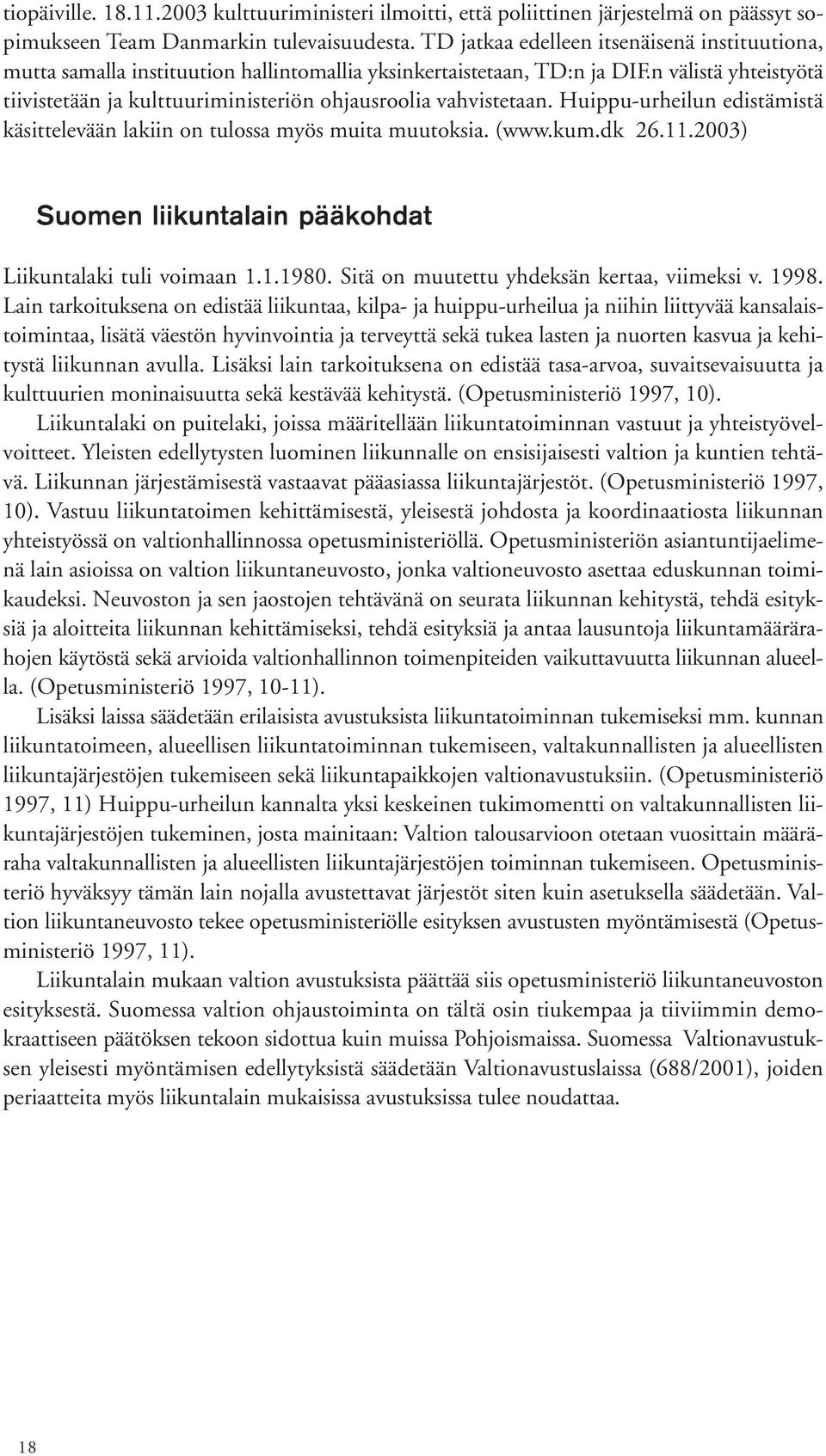 n välistä yhteistyötä tiivistetään ja kulttuuriministeriön ohjausroolia vahvistetaan. Huippu-urheilun edistämistä käsittelevään lakiin on tulossa myös muita muutoksia. (www.kum.dk 26.11.