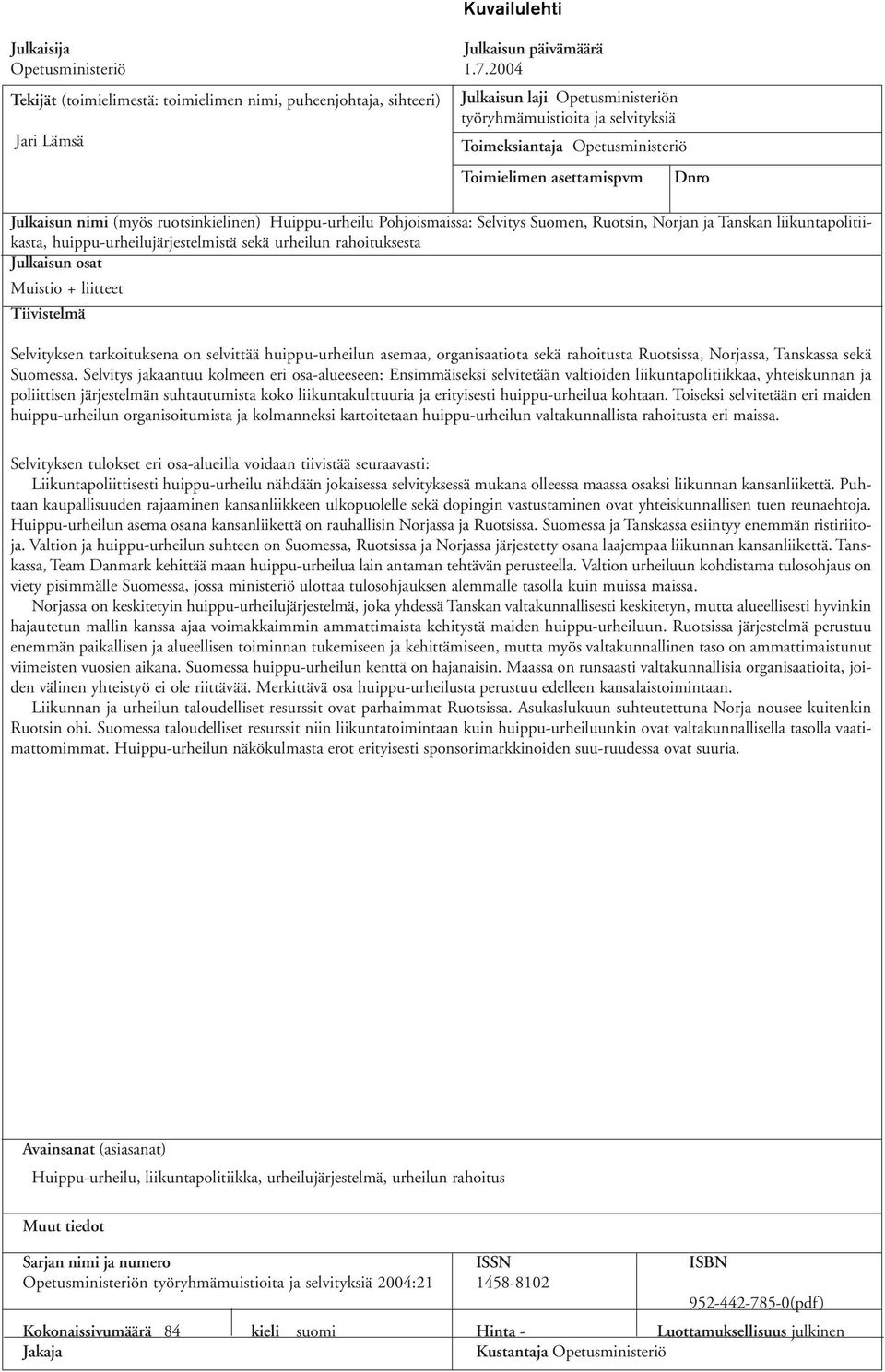 asettamispvm Dnro Julkaisun nimi (myös ruotsinkielinen) Huippu-urheilu Pohjoismaissa: Selvitys Suomen, Ruotsin, Norjan ja Tanskan liikuntapolitiikasta, huippu-urheilujärjestelmistä sekä urheilun