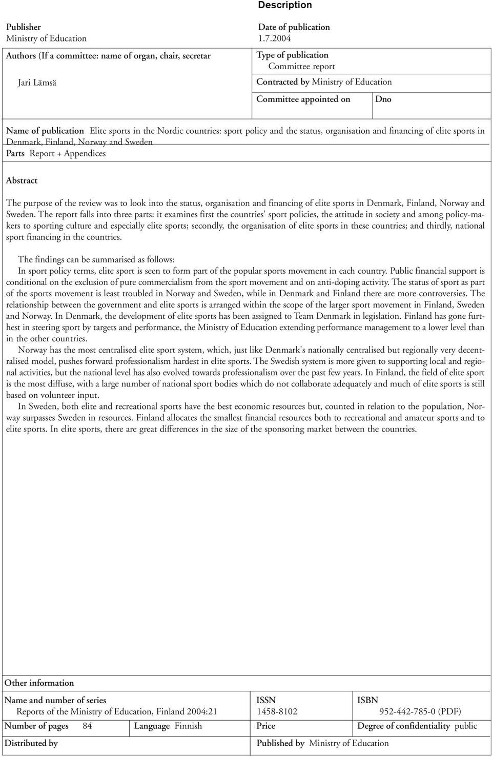 sports in the Nordic countries: sport policy and the status, organisation and financing of elite sports in Denmark, Finland, Norway and Sweden Parts Report + Appendices Abstract The purpose of the