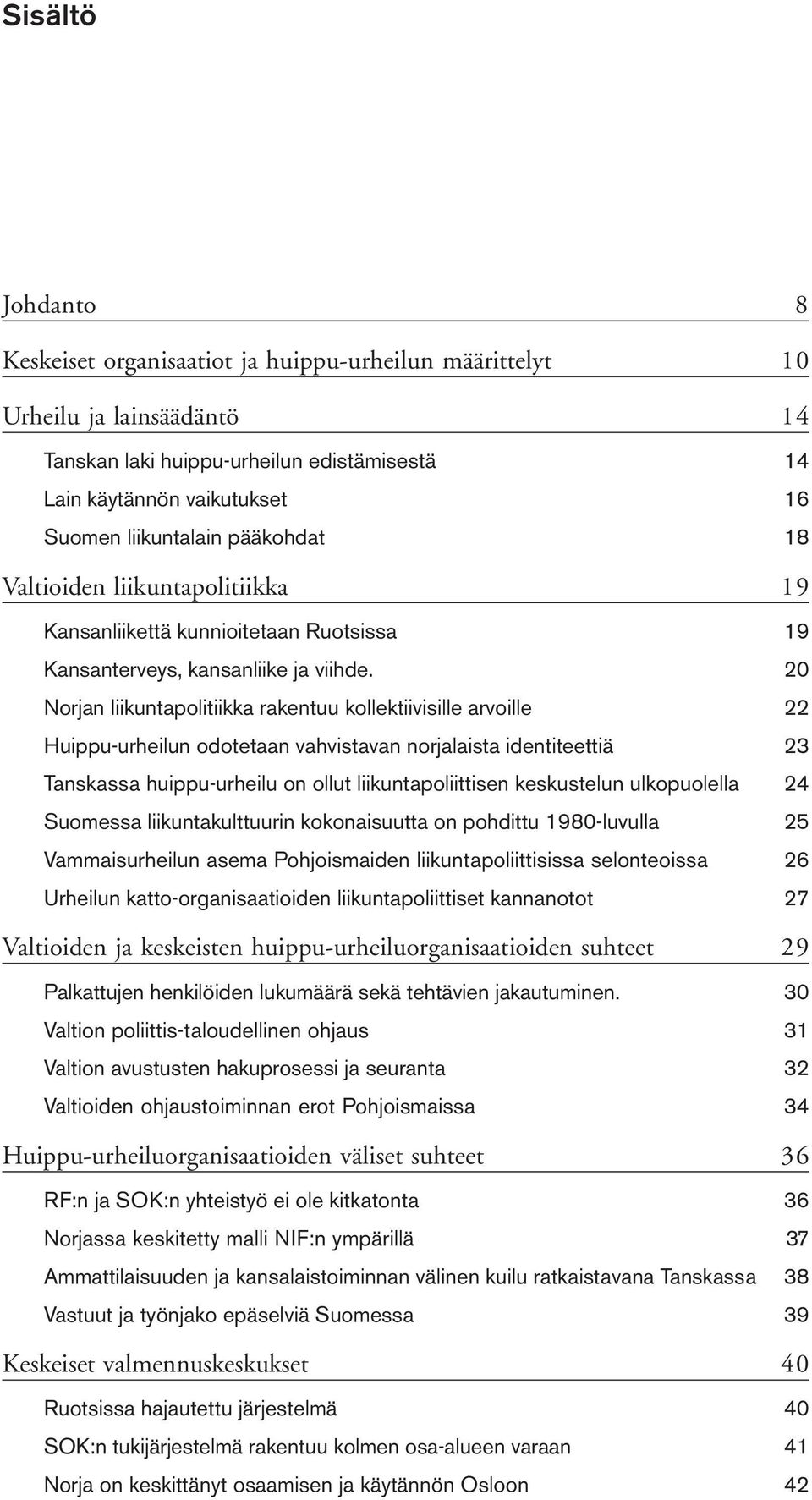 20 Norjan liikuntapolitiikka rakentuu kollektiivisille arvoille 22 Huippu-urheilun odotetaan vahvistavan norjalaista identiteettiä 23 Tanskassa huippu-urheilu on ollut liikuntapoliittisen keskustelun