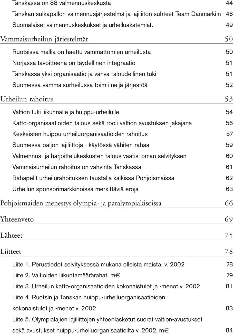 Suomessa vammaisurheilussa toimii neljä järjestöä 52 Urheilun rahoitus 53 Valtion tuki liikunnalle ja huippu-urheilulle 54 Katto-organisaatioiden talous sekä rooli valtion avustuksen jakajana 56