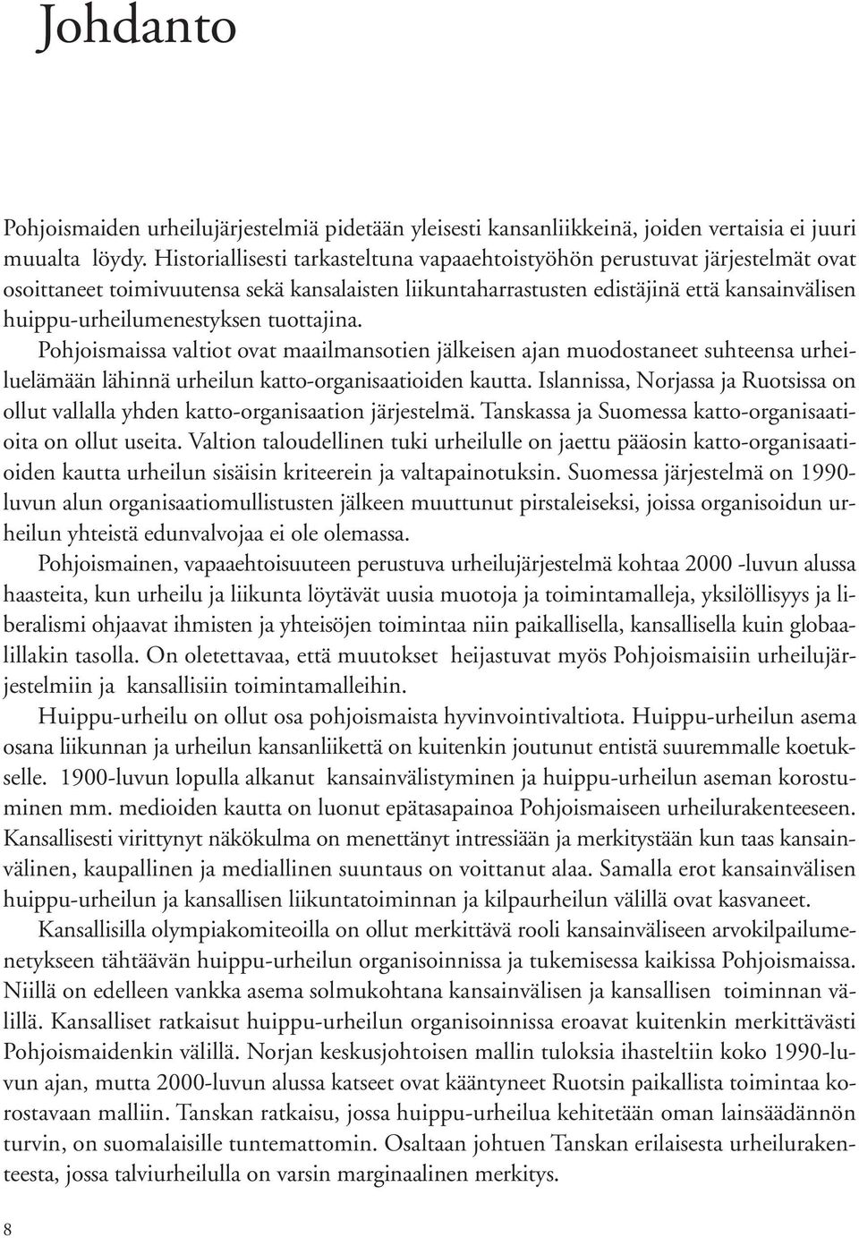tuottajina. Pohjoismaissa valtiot ovat maailmansotien jälkeisen ajan muodostaneet suhteensa urheiluelämään lähinnä urheilun katto-organisaatioiden kautta.