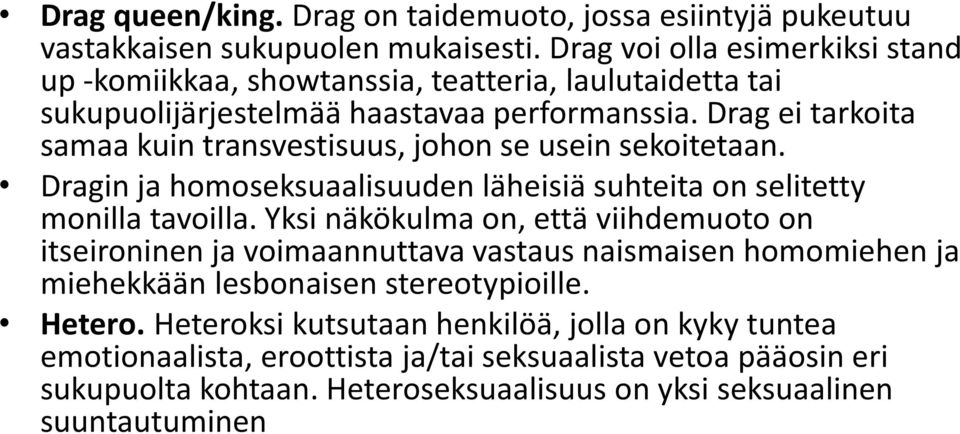 Drag ei tarkoita samaa kuin transvestisuus, johon se usein sekoitetaan. Dragin ja homoseksuaalisuuden läheisiä suhteita on selitetty monilla tavoilla.