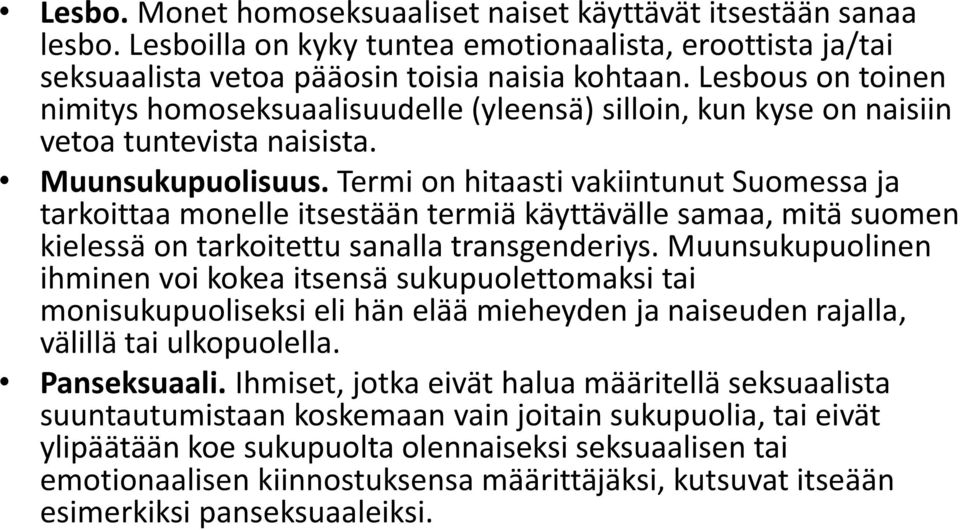 Termi on hitaasti vakiintunut Suomessa ja tarkoittaa monelle itsestään termiä käyttävälle samaa, mitä suomen kielessä on tarkoitettu sanalla transgenderiys.