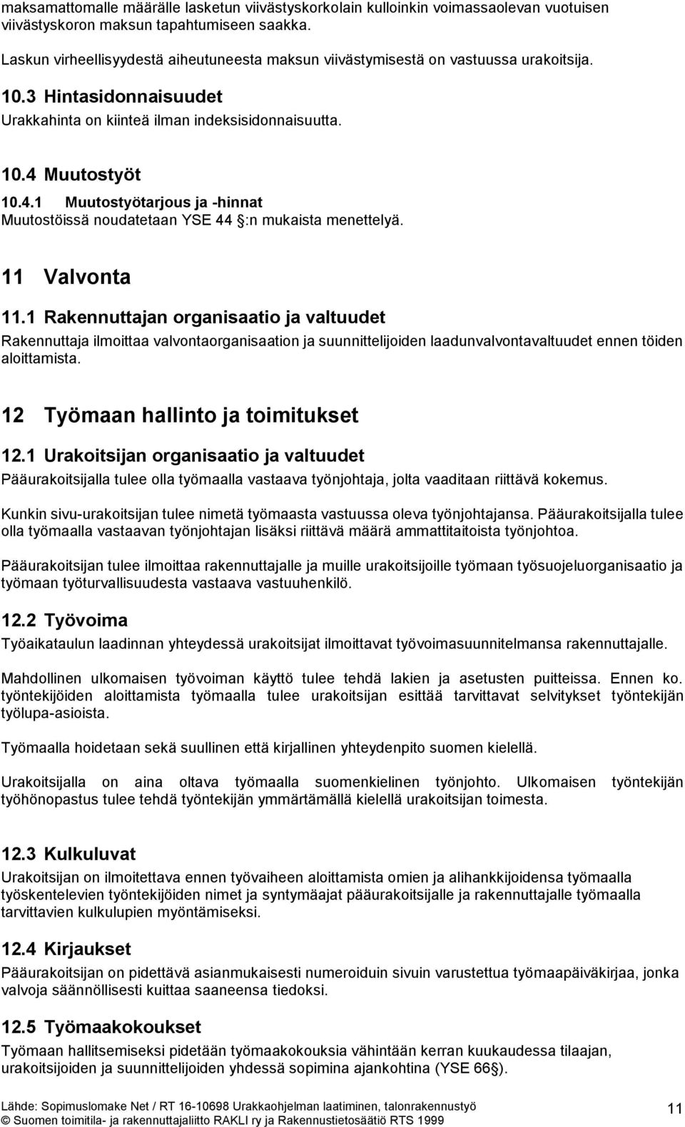 Muutostyöt 10.4.1 Muutostyötarjous ja -hinnat Muutostöissä noudatetaan YSE 44 :n mukaista menettelyä. 11 Valvonta 11.