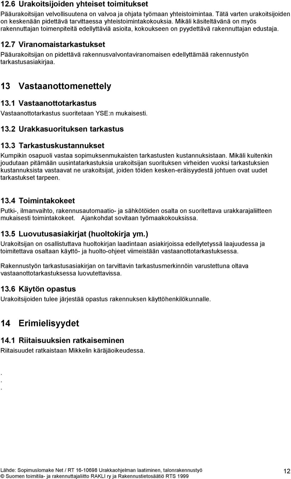 Mikäli käsiteltävänä on myös rakennuttajan toimenpiteitä edellyttäviä asioita, kokoukseen on pyydettävä rakennuttajan edustaja. 12.