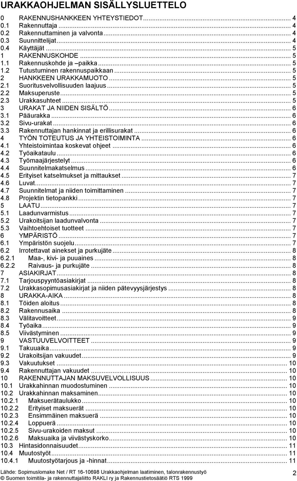 1 Pääurakka... 6 3.2 Sivu-urakat... 6 3.3 Rakennuttajan hankinnat ja erillisurakat... 6 4 TYÖN TOTEUTUS JA YHTEISTOIMINTA... 6 4.1 Yhteistoimintaa koskevat ohjeet... 6 4.2 Työaikataulu... 6 4.3 Työmaajärjestelyt.