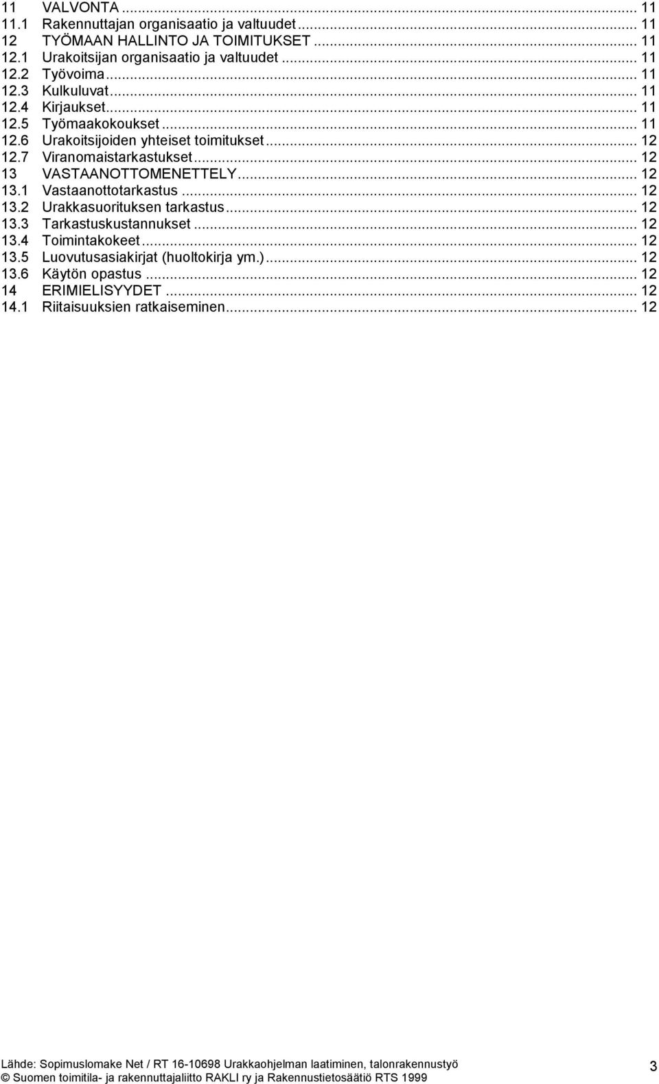 7 Viranomaistarkastukset... 12 13 VASTAANOTTOMENETTELY... 12 13.1 Vastaanottotarkastus... 12 13.2 Urakkasuorituksen tarkastus... 12 13.3 Tarkastuskustannukset.