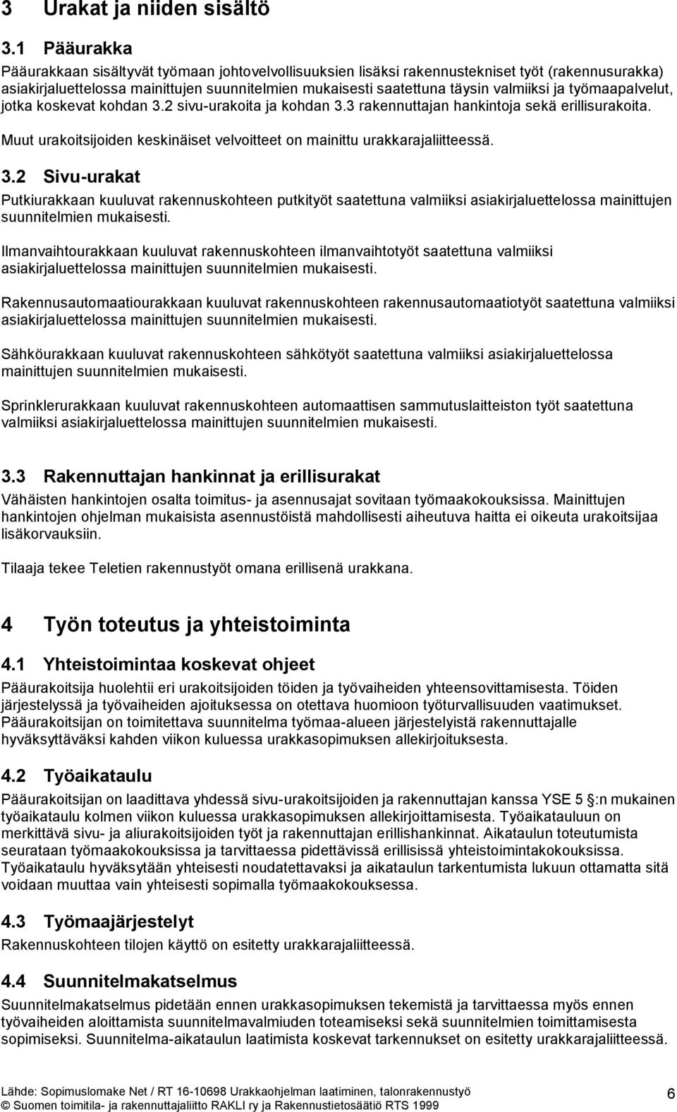 ja työmaapalvelut, jotka koskevat kohdan 3.2 sivu-urakoita ja kohdan 3.3 rakennuttajan hankintoja sekä erillisurakoita. Muut urakoitsijoiden keskinäiset velvoitteet on mainittu urakkarajaliitteessä.