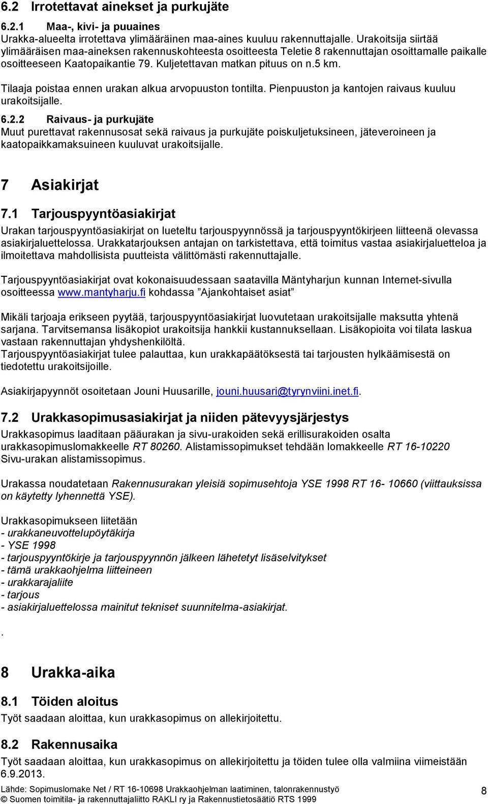 Tilaaja poistaa ennen urakan alkua arvopuuston tontilta. Pienpuuston ja kantojen raivaus kuuluu urakoitsijalle. 6.2.