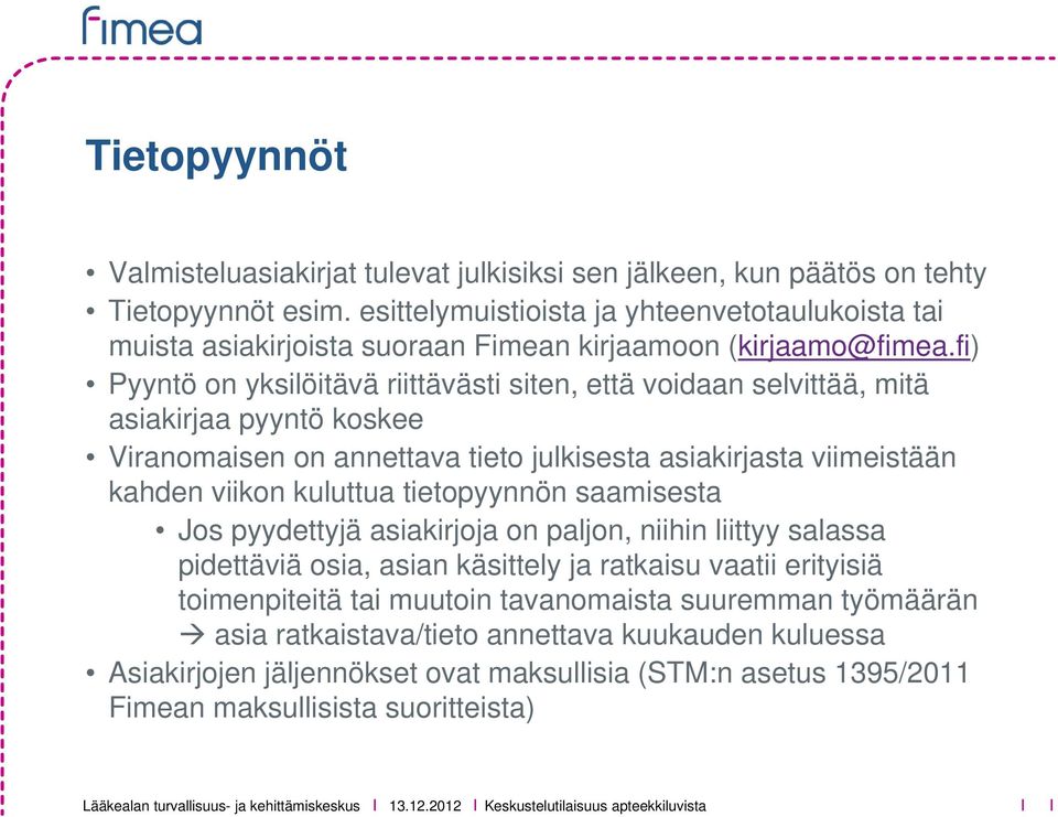 fi) Pyyntö on yksilöitävä riittävästi siten, että voidaan selvittää, mitä asiakirjaa pyyntö koskee Viranomaisen on annettava tieto julkisesta asiakirjasta viimeistään kahden viikon kuluttua