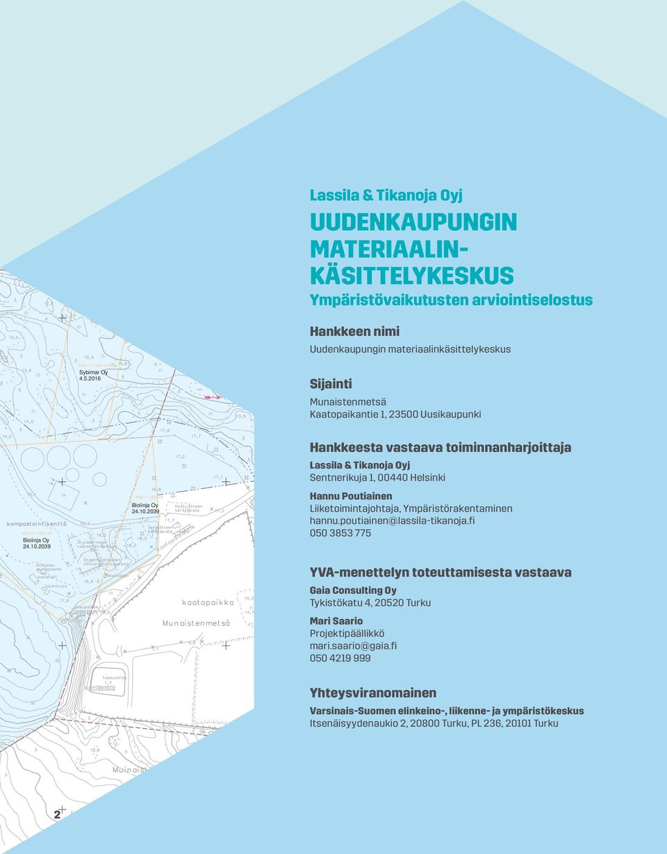 2039 Biolinja Oy 24.10.2039 Hankkeesta vastaava toiminnanharjoittaja Lassila & Tikanoja Oyj Sentnerikuja 1, 00440 Helsinki Hannu Poutiainen Liiketoimintajohtaja, Ympäristörakentaminen hannu.