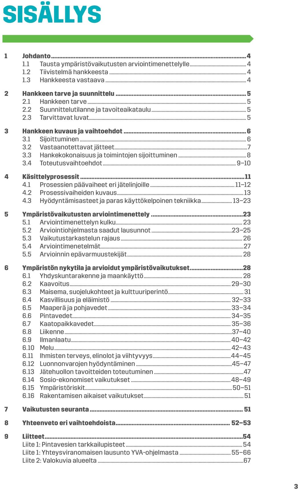 3 Hankekokonaisuus ja toimintojen sijoittuminen... 8 3.4 Toteutusvaihtoehdot... 9 10 4 Käsittelyprosessit...11 4.1 Prosessien päävaiheet eri jätelinjoille... 11 12 4.2 Prosessivaiheiden kuvaus... 13 4.