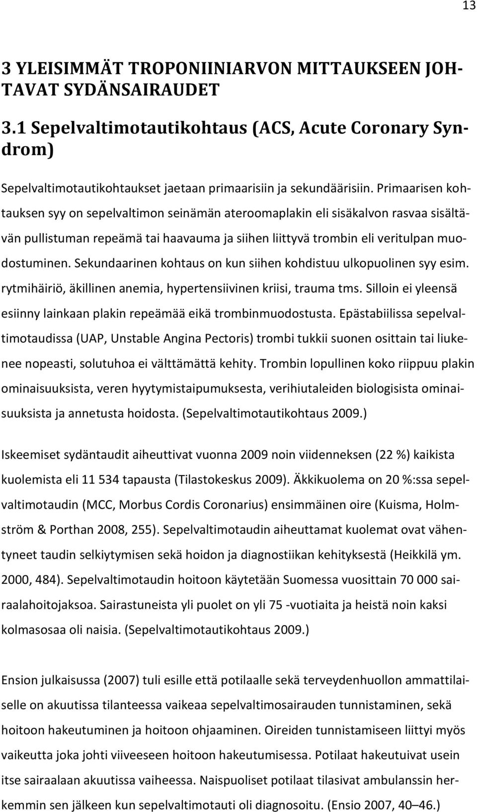 Sekundaarinen kohtaus on kun siihen kohdistuu ulkopuolinen syy esim. rytmihäiriö, äkillinen anemia, hypertensiivinen kriisi, trauma tms.