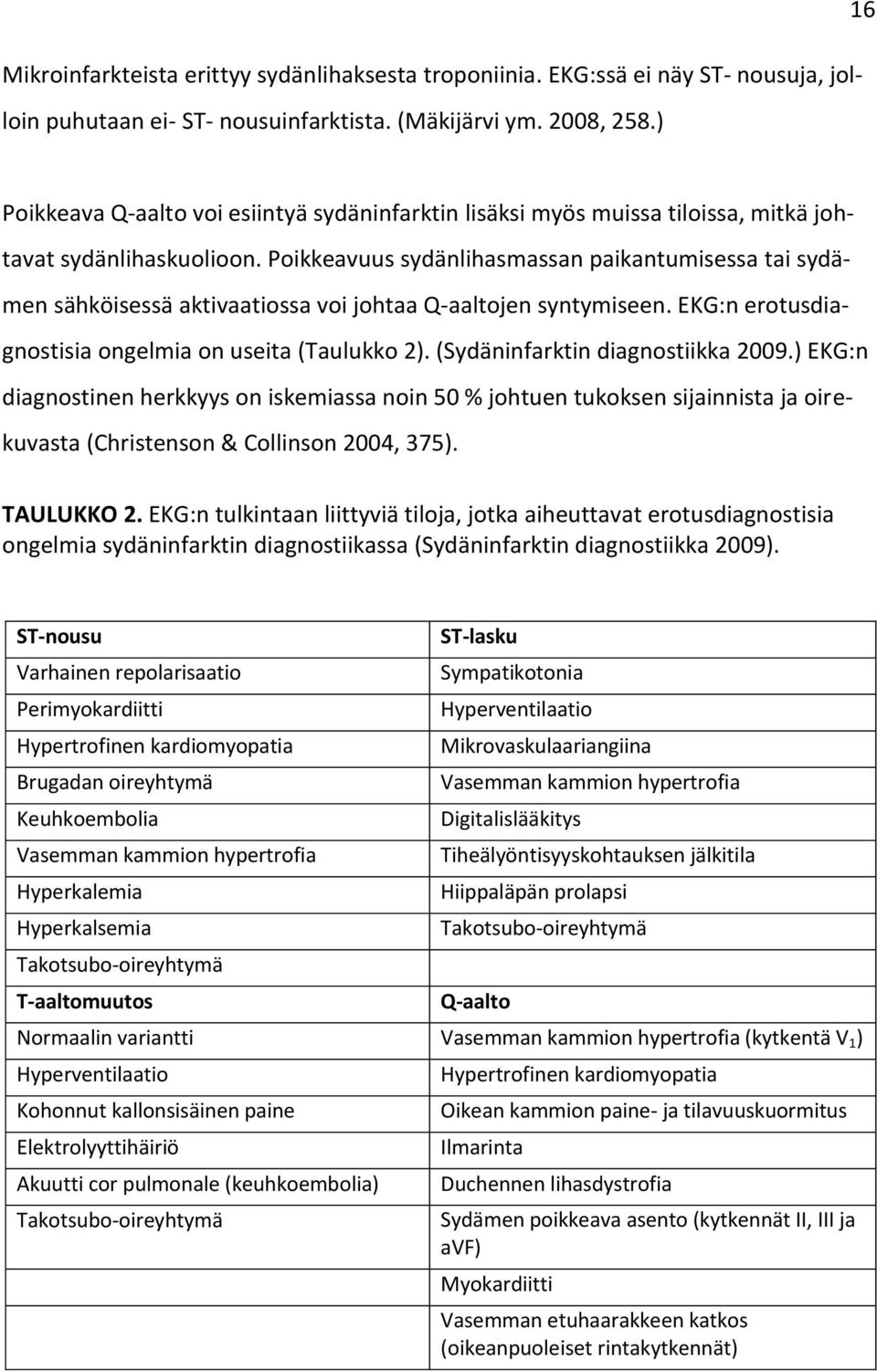 Poikkeavuus sydänlihasmassan paikantumisessa tai sydämen sähköisessä aktivaatiossa voi johtaa Q-aaltojen syntymiseen. EKG:n erotusdiagnostisia ongelmia on useita (Taulukko 2).