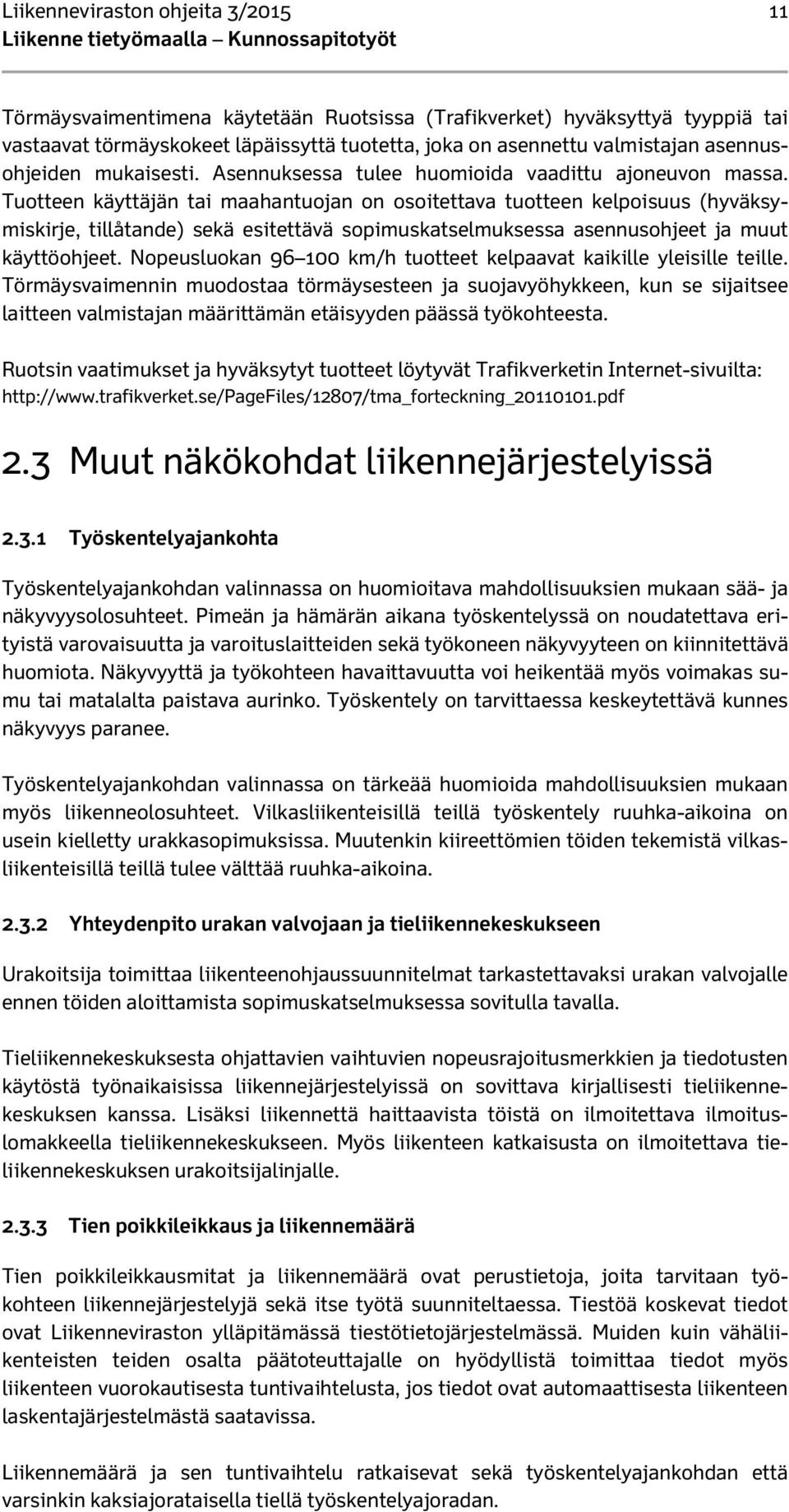 Tuotteen käyttäjän tai maahantuojan on osoitettava tuotteen kelpoisuus (hyväksymiskirje, tillåtande) sekä esitettävä sopimuskatselmuksessa asennusohjeet ja muut käyttöohjeet.