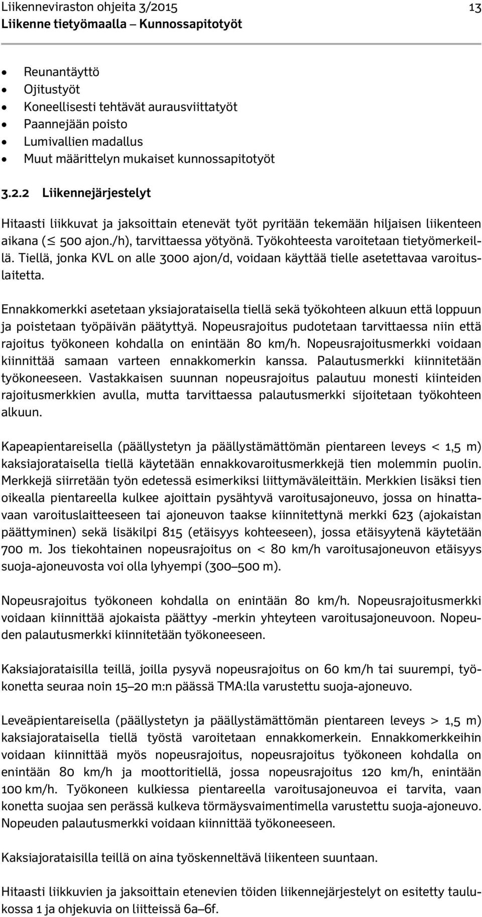 Ennakkomerkki asetetaan yksiajorataisella tiellä sekä työkohteen alkuun että loppuun ja poistetaan työpäivän päätyttyä.