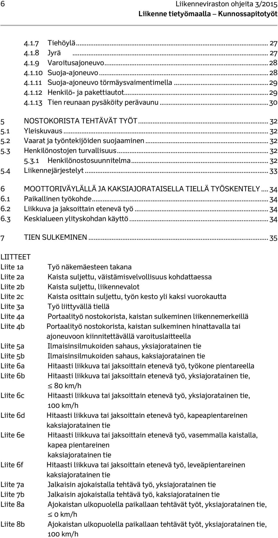 .. 32 5.4 Liikennejärjestelyt... 33 6 MOOTTORIVÄYLÄLLÄ JA KAKSIAJORATAISELLA TIELLÄ TYÖSKENTELY... 34 6.1 Paikallinen työkohde... 34 6.2 Liikkuva ja jaksoittain etenevä työ... 34 6.3 Keskialueen ylityskohdan käyttö.