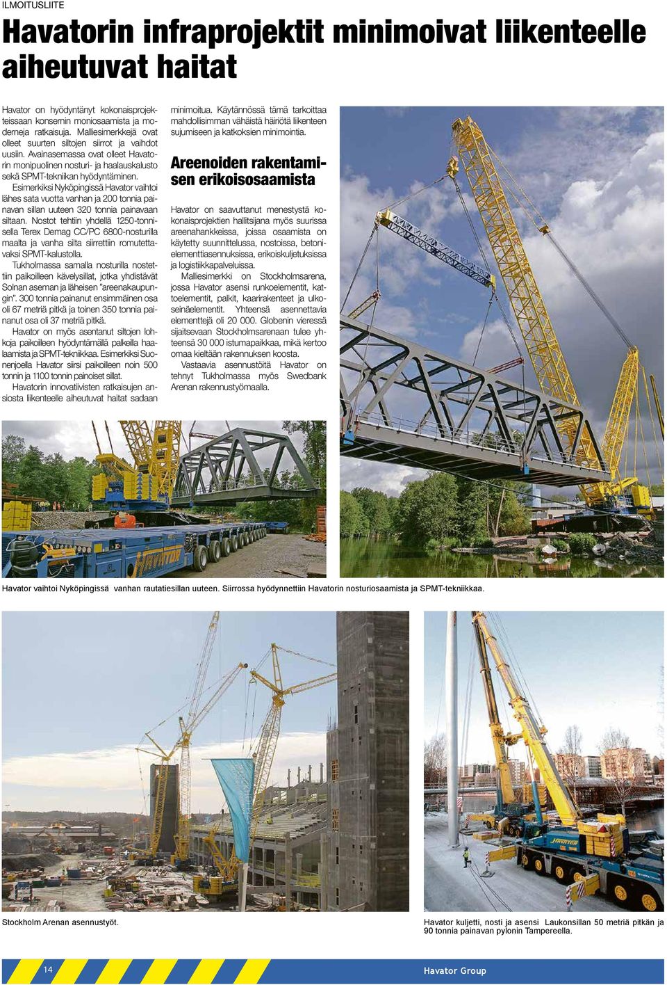 Esimerkiksi Nyköpingissä Havator vaihtoi lähes sata vuotta vanhan ja 200 tonnia painavan sillan uuteen 320 tonnia painavaan siltaan.