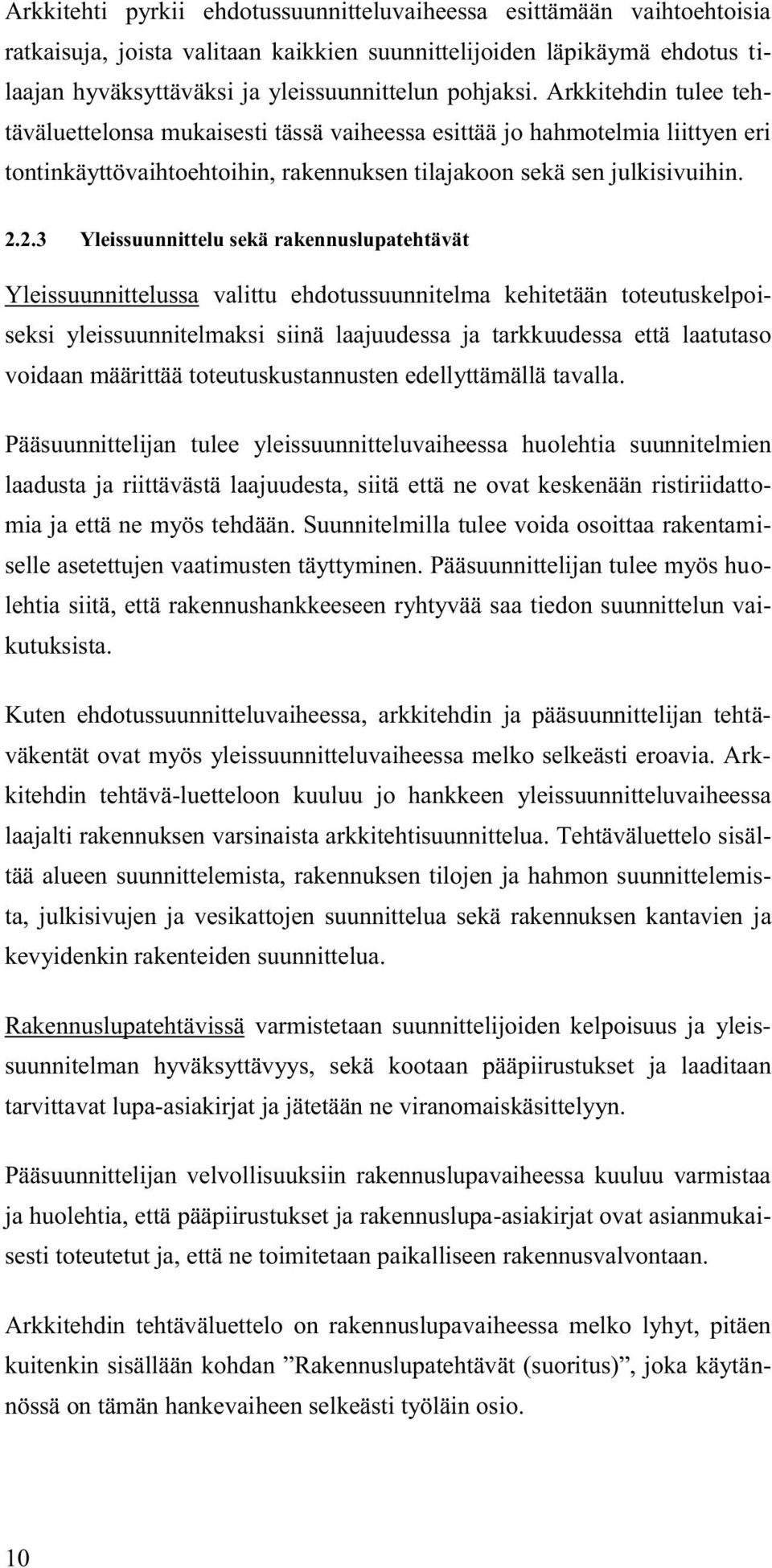 2.3 Yleissuunnittelu sekä rakennuslupatehtävät Yleissuunnittelussa valittu ehdotussuunnitelma kehitetään toteutuskelpoiseksi yleissuunnitelmaksi siinä laajuudessa ja tarkkuudessa että laatutaso