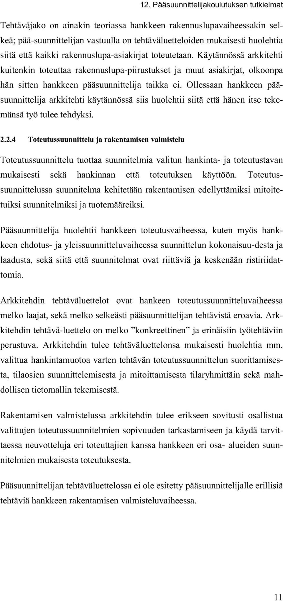 Ollessaan hankkeen pääsuunnittelija arkkitehti käytännössä siis huolehtii siitä että hänen itse tekemänsä työ tulee tehdyksi. 2.