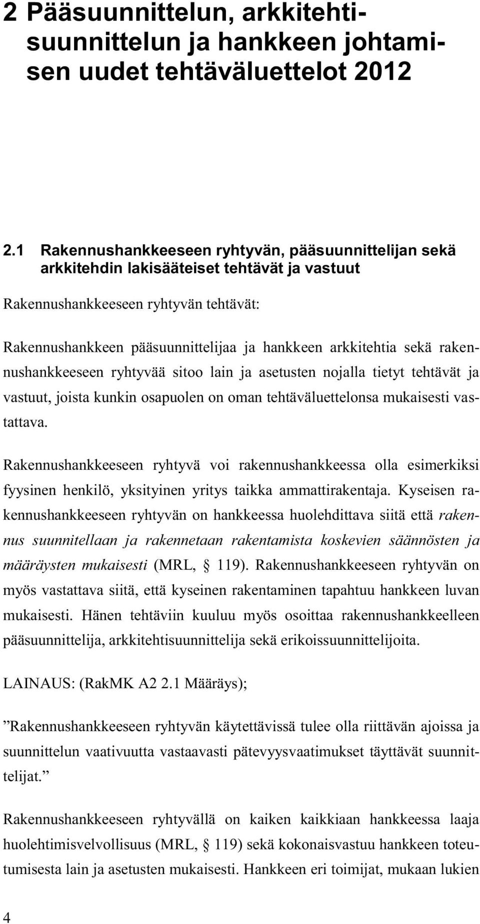 sekä rakennushankkeeseen ryhtyvää sitoo lain ja asetusten nojalla tietyt tehtävät ja vastuut, joista kunkin osapuolen on oman tehtäväluettelonsa mukaisesti vastattava.