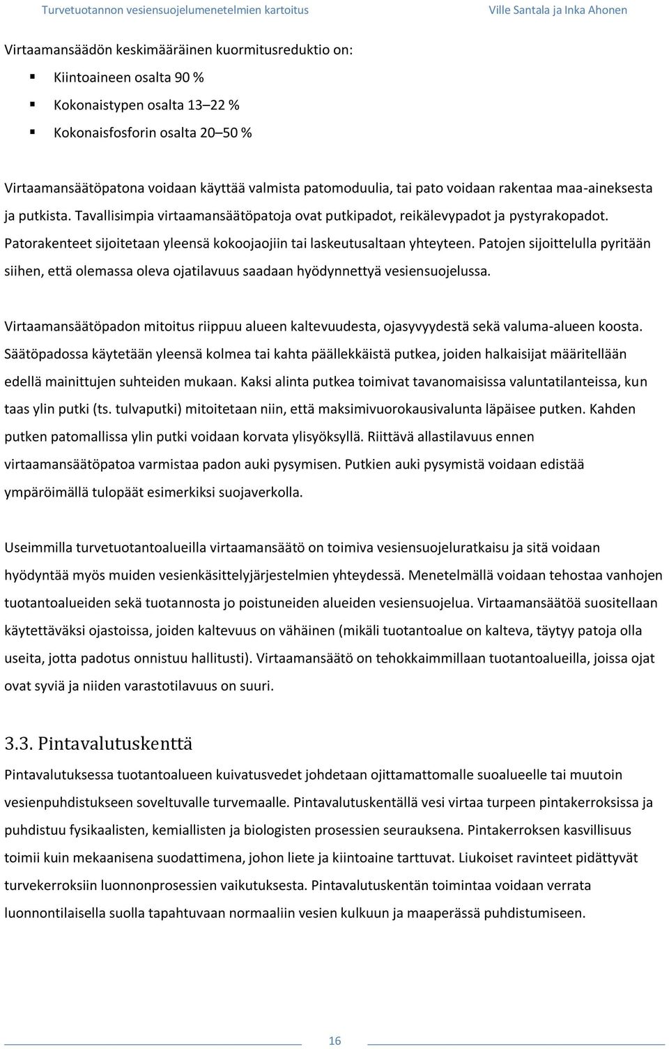 Patorakenteet sijoitetaan yleensä kokoojaojiin tai laskeutusaltaan yhteyteen. Patojen sijoittelulla pyritään siihen, että olemassa oleva ojatilavuus saadaan hyödynnettyä vesiensuojelussa.