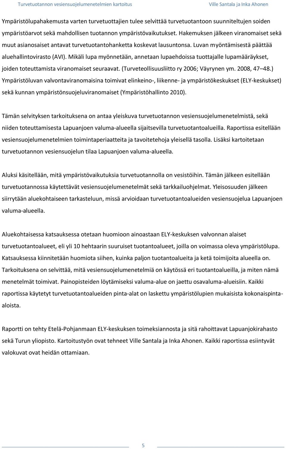 Mikäli lupa myönnetään, annetaan lupaehdoissa tuottajalle lupamääräykset, joiden toteuttamista viranomaiset seuraavat. (Turveteollisuusliitto ry 2006; Väyrynen ym. 2008, 47 48.