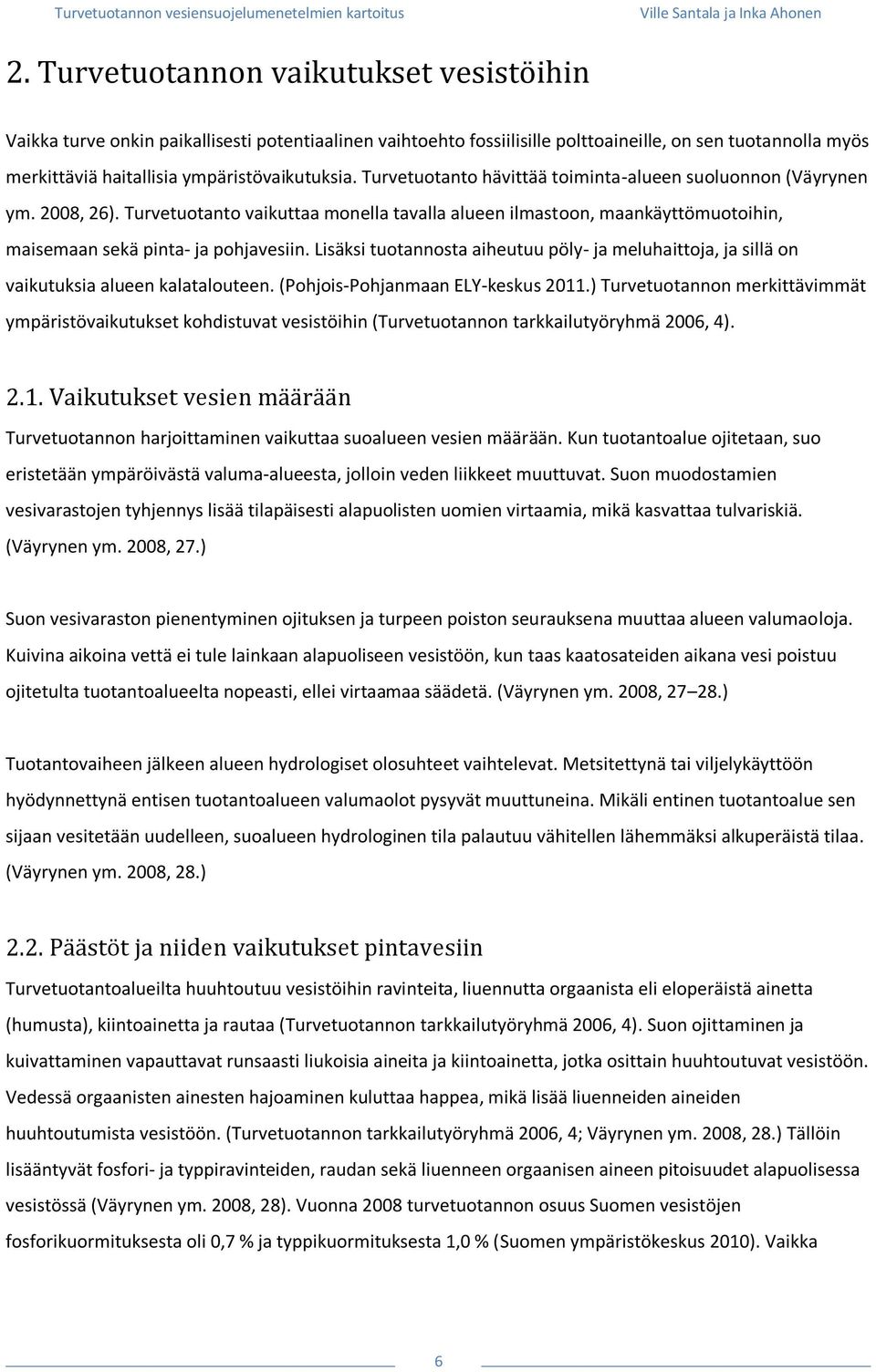 Lisäksi tuotannosta aiheutuu pöly ja meluhaittoja, ja sillä on vaikutuksia alueen kalatalouteen. (PohjoisPohjanmaan ELYkeskus 2011.