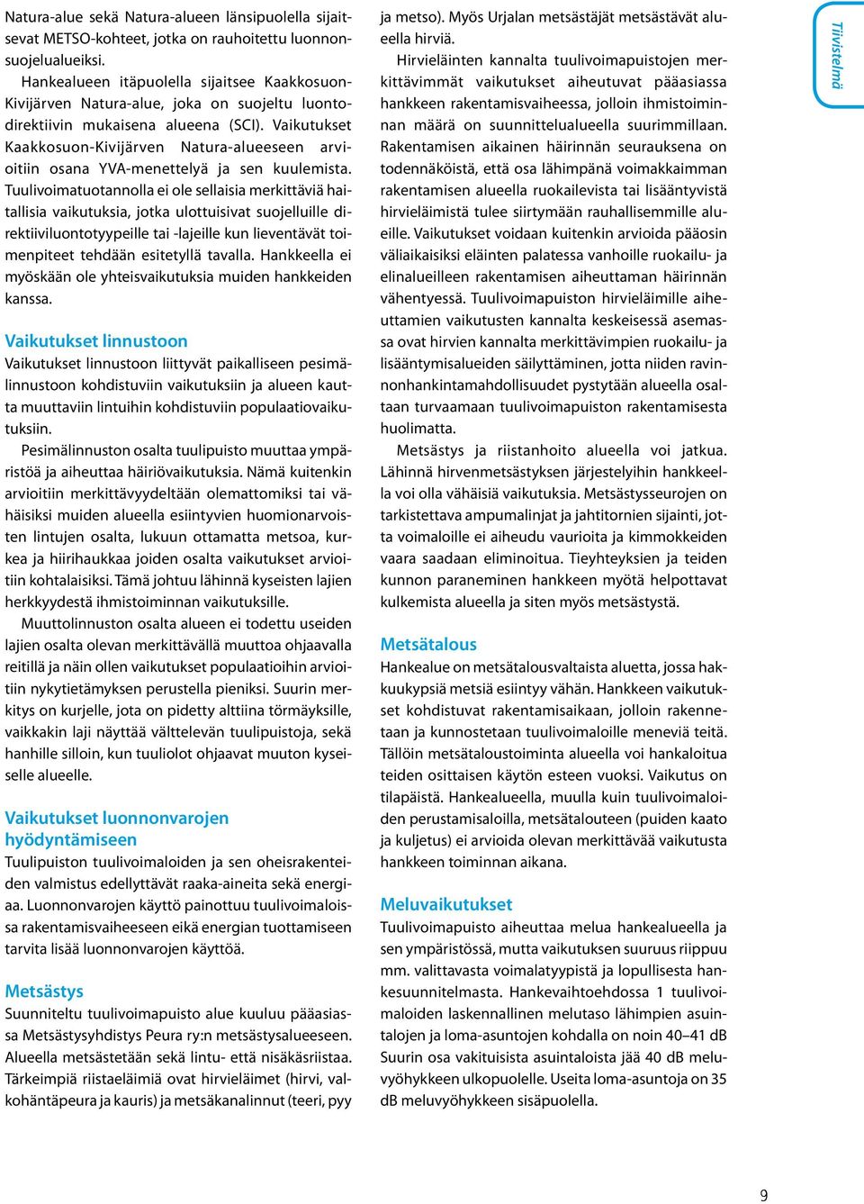 Vaikutukset Kaakkosuon-Kivijärven Natura-alueeseen arvioitiin osana YVA-menettelyä ja sen kuulemista.
