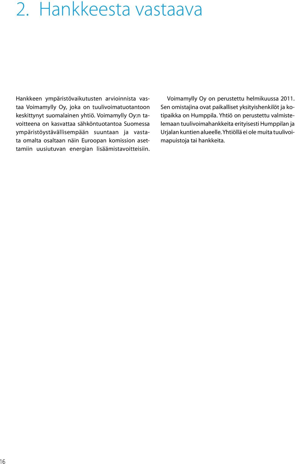 asettamiin uusiutuvan energian lisäämistavoitteisiin. Voimamylly Oy on perustettu helmikuussa 2011.