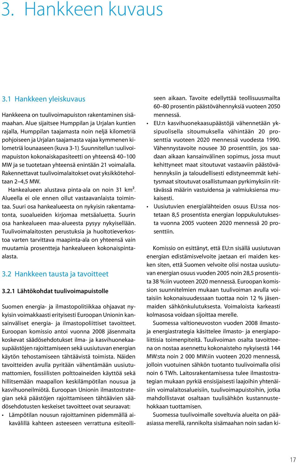 Suunnitellun tuulivoimapuiston kokonaiskapasiteetti on yhteensä 40 100 MW ja se tuotetaan yhteensä enintään 21 voimalalla. Rakennettavat tuulivoimalaitokset ovat yksikköteholtaan 2 4,5 MW.