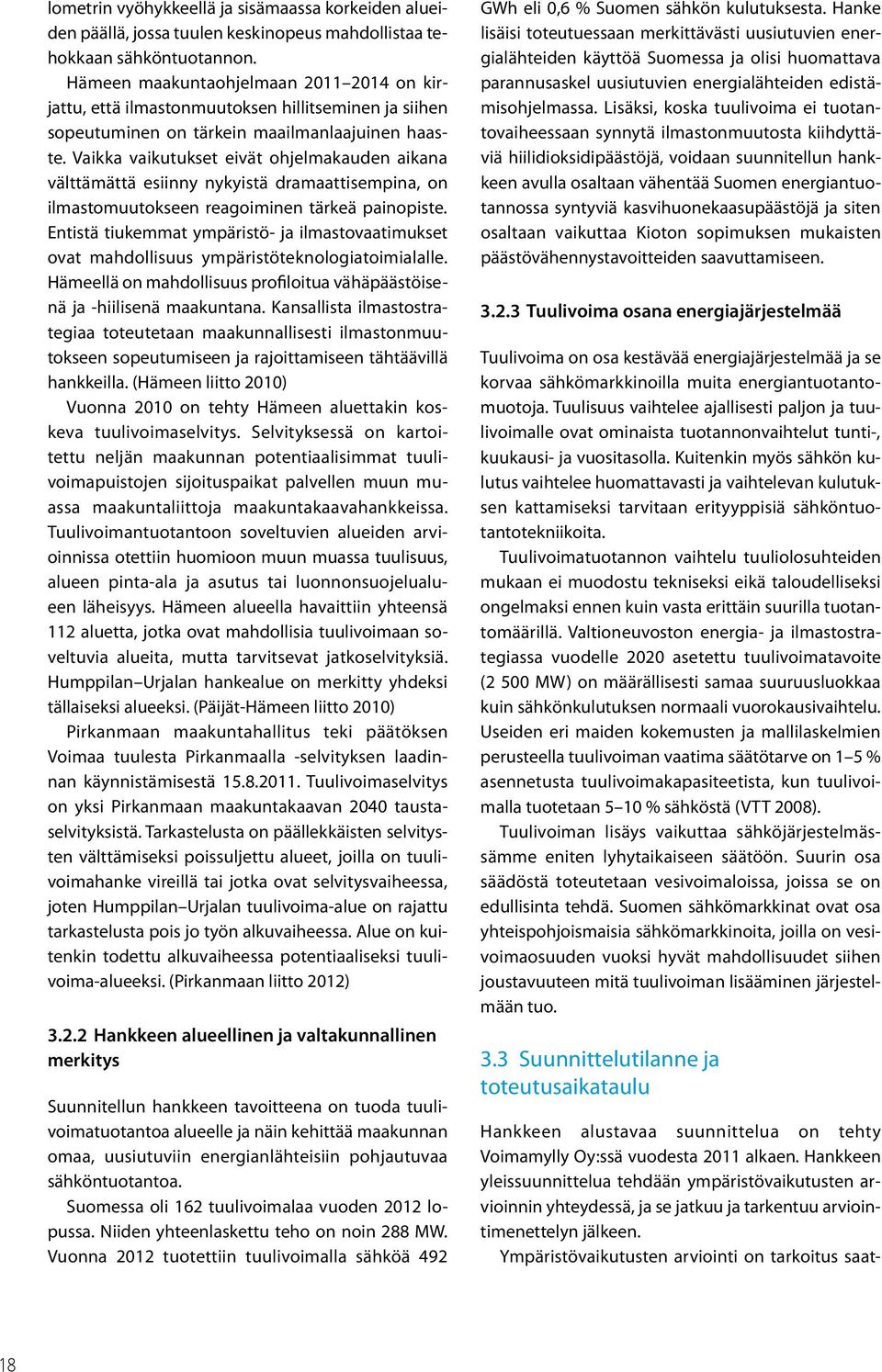 Vaikka vaikutukset eivät ohjelmakauden aikana välttämättä esiinny nykyistä dramaattisempina, on ilmastomuutokseen reagoiminen tärkeä painopiste.