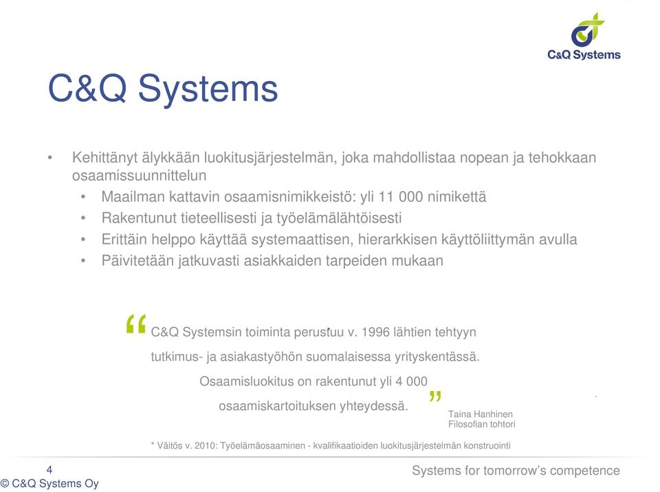asiakkaiden tarpeiden mukaan C&Q Systemsin toiminta perustuu v. 1996 lähtien tehtyyn tutkimus- ja asiakastyöhön suomalaisessa yrityskentässä.
